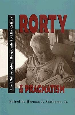 Rorty and Pragmatism: The Philosopher Responds to His Critics (Vanderbilt Library of American Philosophy)