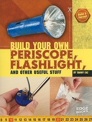 Build Your Own Periscope, Flashlight, and Other Useful Stuff (Edge Books: Build It Yourself)