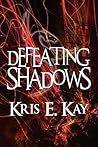 Defeating Shadows by Kris E. Kay