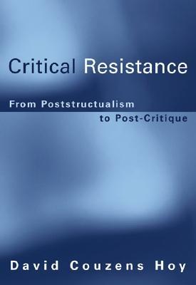 Critical Resistance: From Poststructuralism to Post-Critique (Bradford Book)