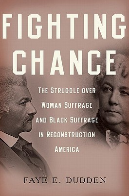 Fighting Chance: The Struggle over Woman Suffrage and Black Suffrage in Reconstruction America (Hardcover)