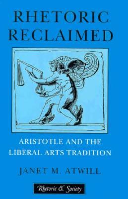 Rhetoric Reclaimed: Aristotle and the Liberal Arts Tradition (Rhetoric and Society)