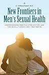 New Frontiers in Men's Sexual Health: Understanding Erectile Dysfunction and the Revolutionary New Treatments (Sex, Love, and Psychology) New Frontiers in Men's Sexual Health: Understanding Erectile Dysfunction and the Revolutionary New Treatments (Sex, Love, and Psychology)