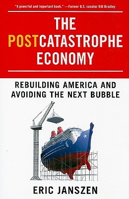 The Postcatastrophe Economy: Rebuilding America and Avoiding the Next Bubble (Hardcover)