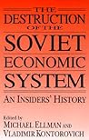 The Destruction of the Soviet Economic System: An Insider's History The Destruction of the Soviet Economic System: An Insider's History