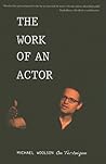 The Work of an Actor: Michael Woolson on Technique The Work of an Actor: Michael Woolson on Technique