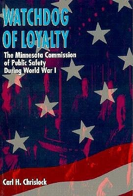 Watchdog of Loyalty: The Minnesota Commission of Public Safety During World War I (Paperback)