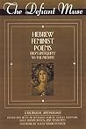 The Defiant Muse: Hebrew Feminist Poems from Antiquity to the Present: A Bilingual Anthology