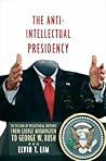 The Anti-Intellectual Presidency: The Decline of Presidential Rhetoric from George Washington to George W. Bush