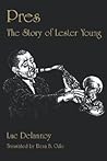 Pres: The Story of Lester Young Pres: The Story of Lester Young