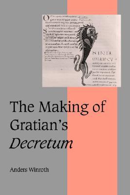The Making of Gratian's Decretum (Cambridge Studies in Medieval Life and Thought: Fourth Series, Series Number 49)