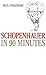 Schopenhauer in 90 Minutes by Paul Strathern