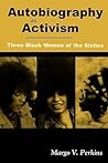 Autobiography as Activism: Three Black Women of the Sixties Autobiography as Activism: Three Black Women of the Sixties
