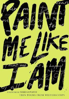 Paint Me Like I Am: Teen Poems from WritersCorps – A Young Adult Collection of Diverse Urban Youth Voices with Nikki Giovanni Foreword (Paperback)