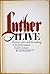 Luther Alive: Martin Luther...