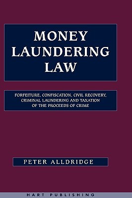 Money Laundering Law: Forfeiture, Confiscation, Civil Recovery, Criminal Laundering and Taxation of the Proceeds of Crime (Hardcover)