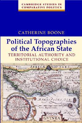 Political Topographies of the African State: Territorial Authority and Institutional Choice (Cambridge Studies in Comparative Politics)