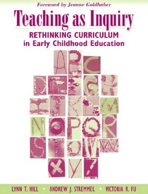 Teaching as Inquiry: Rethinking Curriculum in Early Childhood Education with a Foreword by Jeanne Goldhaber (Paperback)