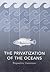 The Privatization of the Oceans