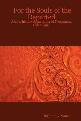 For the Souls of the Departed: A brief history & sampling of Portuguese folk magic. (Paperback)