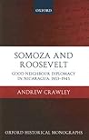 Somoza and Roosevelt: Good Neighbour Diplomacy in Nicaragua, 1933-1945 (Oxford Historical Monographs) Somoza and Roosevelt: Good Neighbour Diplomacy in Nicaragua, 1933-1945 (Oxford Historical Monographs)