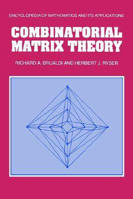 Combinatorial Matrix Theory (Encyclopedia of Mathematics and its Applications, Series Number 39)