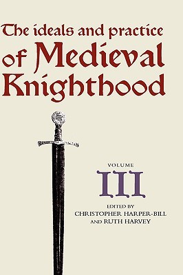 The Ideals and Practice of Medieval Knighthood, volume III: Papers from the fourth Strawberry Hill conference, 1988 (Ideals and Practice of Knighthood, 3)