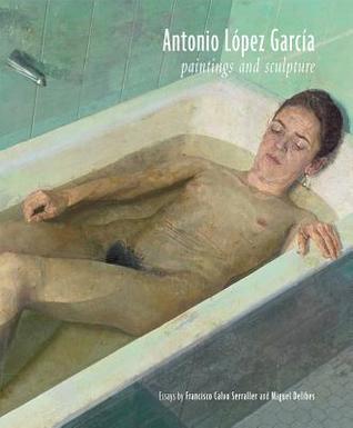 Antonio López García: Paintings and Sculpture (Hardcover)