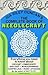 The Complete Book of Needlecraft: Everything You Need to Know About Crochet, Embroidery, Appliqué, Monogramming, Hairpin Lace, Rugs, and Afghans