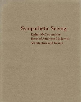 Sympathetic Seeing: Esther McCoy and the Heart of American Modernist Architecture and Design (Paperback)
