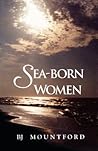 Sea-Born Women by B.J.  Mountford