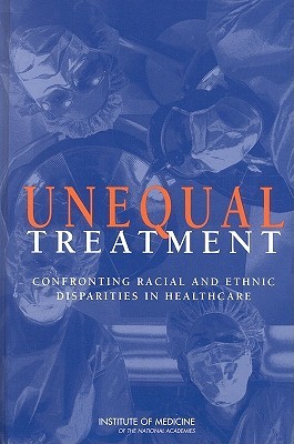 Unequal Treatment: Confronting Racial and Ethnic Disparities in Health Care (Hardcover)