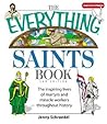 The Everything Saints Book: The Inspiring Lives of Martyrs and Miracle Workers Throughout History