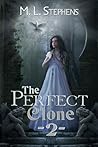 The Perfect Clone 2 by M.L. Stephens