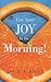 Get Your JOY In The Morning!