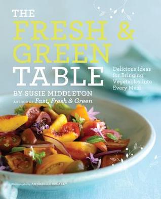 The Fresh & Green Table: Delicious Ideas for Bringing Vegetables into Every Meal (Paperback)