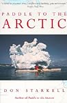 Paddle to the Arctic: The Incredible Story of a Kayak Quest Across the Roof of the World