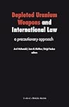 Depleted Uranium Weapons and International Law: A Precautionary Approach Depleted Uranium Weapons and International Law: A Precautionary Approach