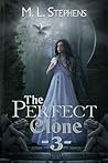The Perfect Clone 3 by M.L. Stephens