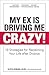My Ex Is Driving Me Crazy: 10 Strategies for Reclaiming Your Life after Divorce