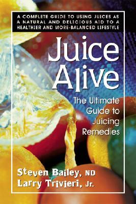Juice Alive: The Ultimate Guide to Juicing Remedies (Paperback)