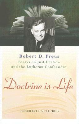 Doctrine Is Life: The Essays of Robert D. Preus on Justification and the Lutheran Confessions (Hardcover)