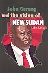 John Garang & The Vision of New Sudan John Garang & The Vision of New Sudan