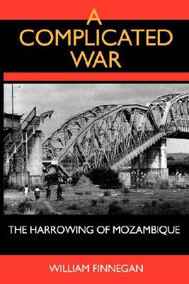 A Complicated War: The Harrowing of Mozambique (Perspectives on Southern Africa) (Volume 47)
