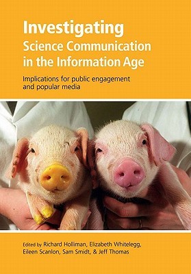 Investigating Science Communication in the Information Age: Implications for Public Engagement and Popular Media (Communicating Science in the Information Age)