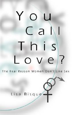 You Call This Love?: The Real Reason Women Don't Like Sex (Paperback)