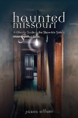 Haunted Missouri: A Ghostly Guide to the Show-Me State's Most Spirited Spots (Paperback)
