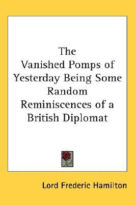 The Vanished Pomps of Yesterday Being Some Random Reminiscences of a British Diplomat (Paperback)