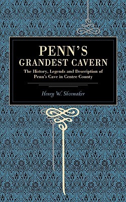 Penn's Grandest Cavern: The History, Legends and Description of Penn's Cave in Centre County (Metalmark)