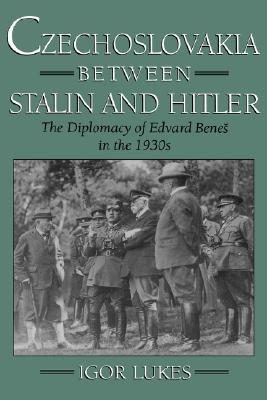 Czechoslovakia Between Stalin and Hitler: The Diplomacy of Edvard Beneš in the 1930s (Hardcover)
